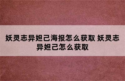 妖灵志异妲己海报怎么获取 妖灵志异妲己怎么获取